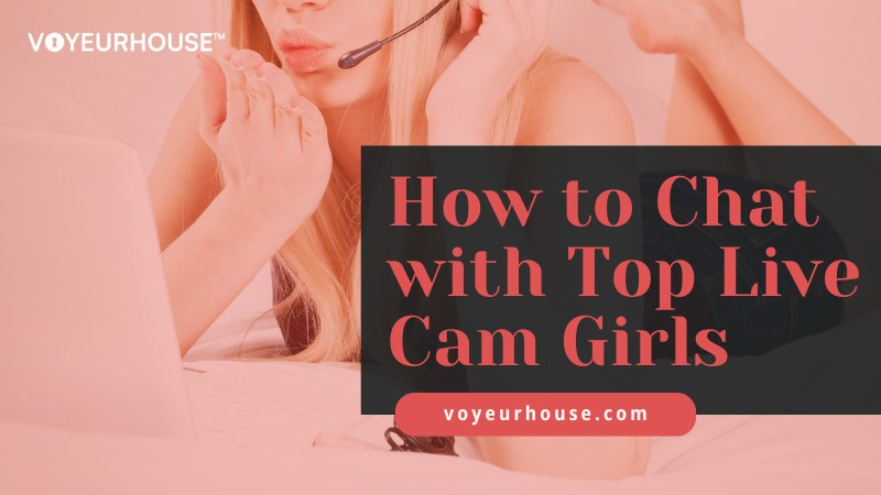 How to Chat with Top Live Cam Girls - VoyeurHouse Blog